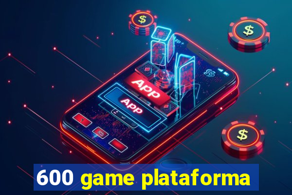 600 game plataforma